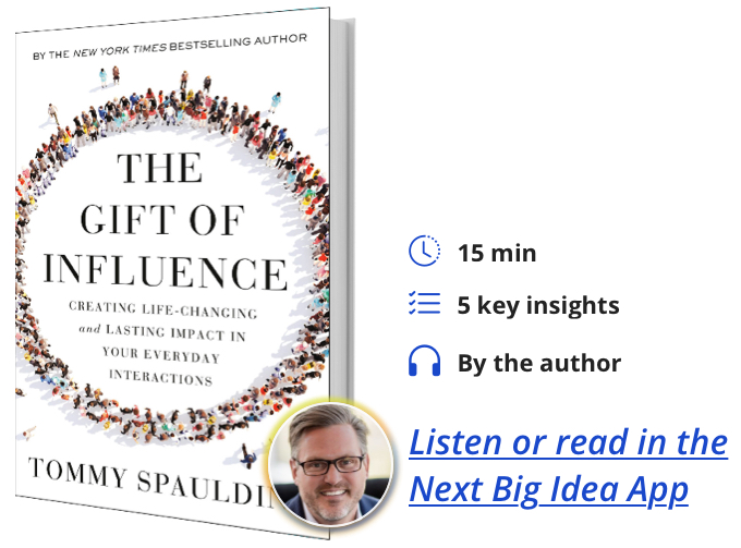 The Gift of Influence: Creating Life-Changing and Lasting Impact in Your Everyday Interactions By Tommy Spaulding