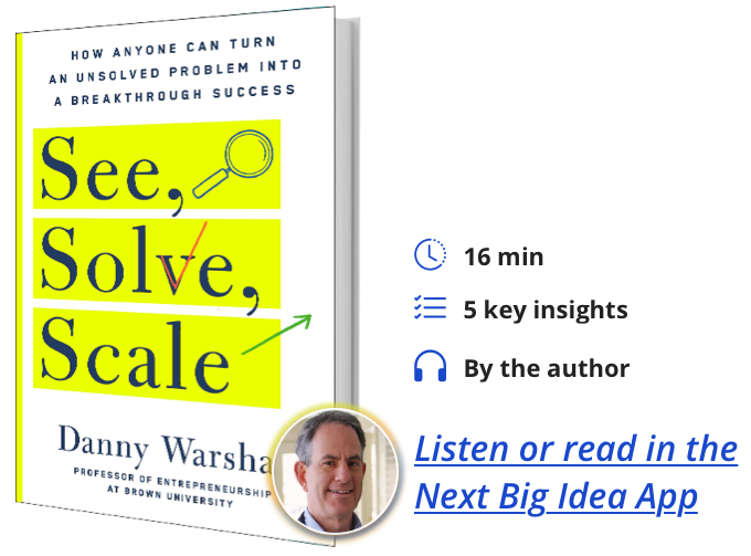 See, Solve, Scale: How Anyone Can Turn an Unsolved Problem into a Breakthrough Success By Danny Warshay