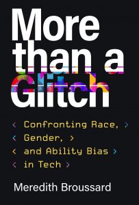 More than a Glitch: Confronting Race, Gender, and Ability Bias in Tech By Meredith Broussard