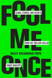 Fool Me Once: Scams, Stories, and Secrets from the Trillion-Dollar Fraud Industry By Kelly Richmond Pope