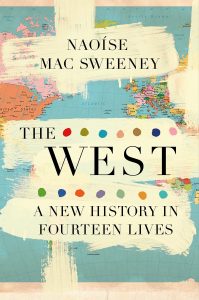 The West: A New History in Fourteen Lives By Naoíse Mac Sweeney