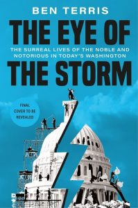 The Eye of the Storm: The Surreal Lives of the Noble and Notorious in Today's Washington By Ben Terris