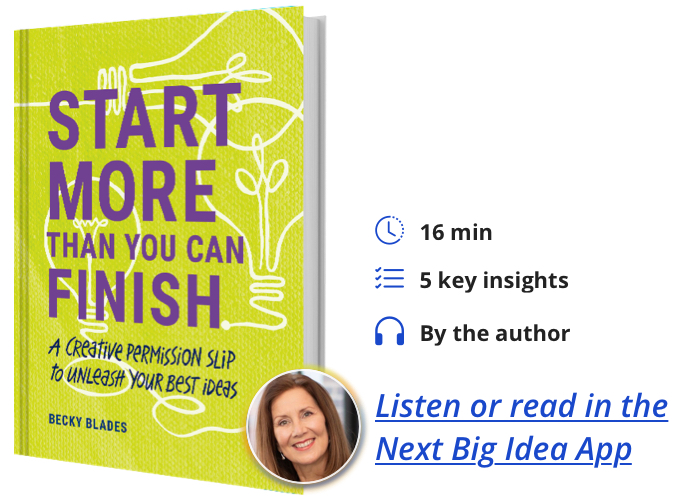 Start More Than You Can Finish: A Creative Permission Slip to Unleash Your Best Ideas By Becky Blades