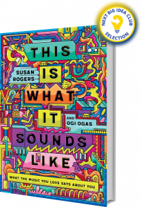 This Is What It Sounds Like: What the Music You Love Says About You By Susan Rogers and Ogi Ogas