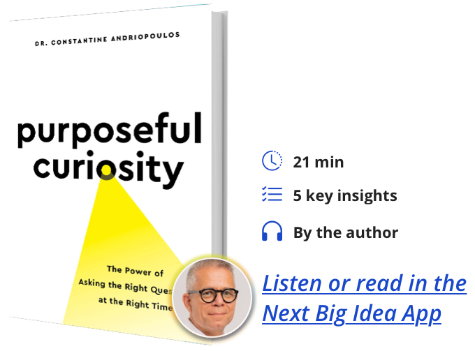 Purposeful Curiosity: The Power of Asking the Right Questions at the Right Time By Constantine Andriopoulos