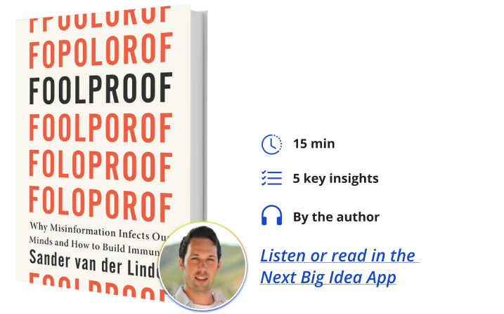 Foolproof: Why Misinformation Infects our Minds and How to Build Immunity By Sander van der Linden Next Big Idea Club