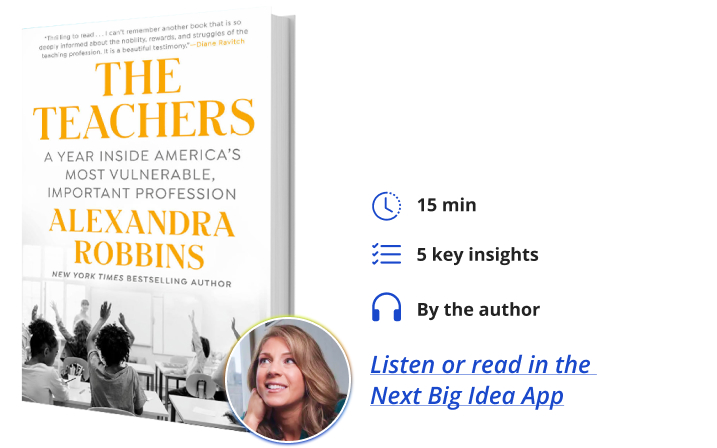 The Teachers: A Year Inside America’s Most Vulnerable, Important Profession By Alexandra Robbins Next Big Idea Club