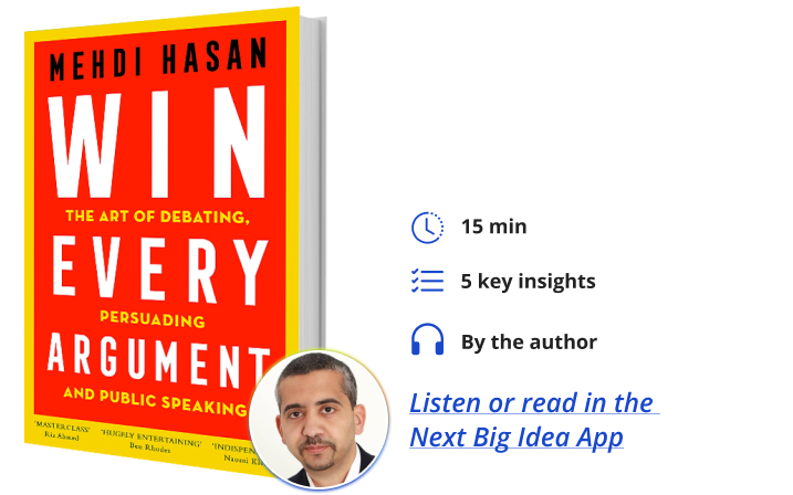Win Every Argument: The Art of Debating, Persuading, and Public Speaking By Mehdi Hasan Next Big Idea Club