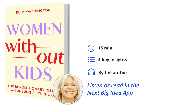 Women Without Kids: The Revolutionary Rise of an Unsung Sisterhood By Ruby Warrington Next Big Idea Club