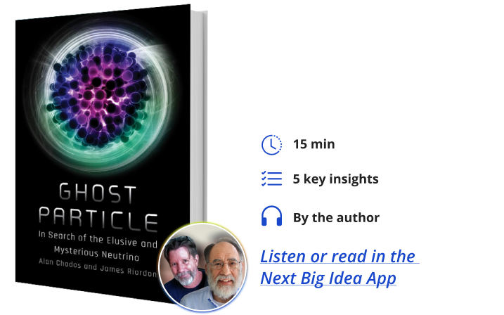Ghost Particle: In Search of the Elusive and Mysterious Neutrino By Alan Chodos and James Riordon Next Big Idea Club