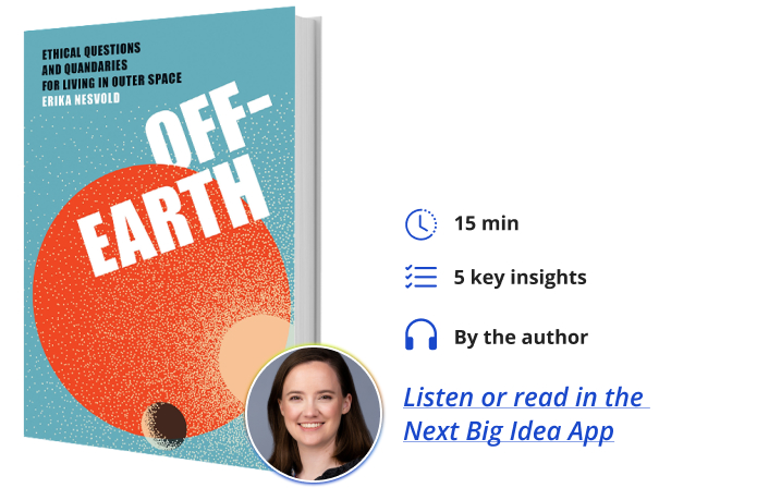 Off-Earth: Ethical Questions and Quandaries for Living in Outer Space By Erika Nesvold Next Big Idea Club