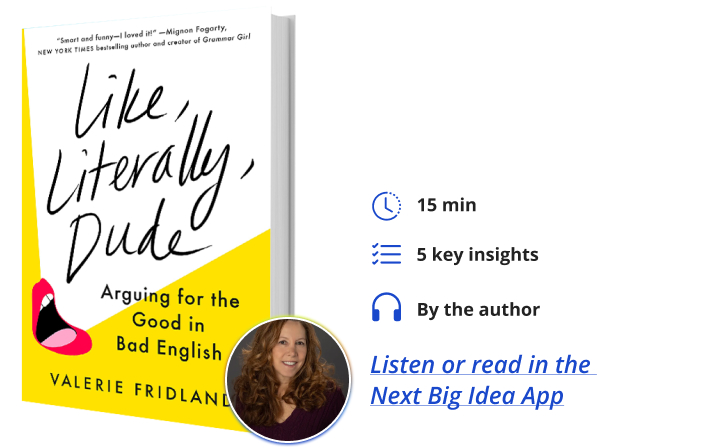 Like, Literally, Dude: Arguing for the Good in Bad English By Valerie Fridland Next Big Idea Club