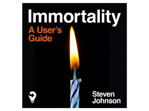 Immortality, A User's Guide by Steven Johnson a Next Big Idea Club Original