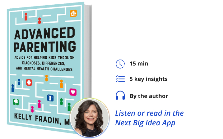 Advanced Parenting: Advice for Helping Kids Through Diagnoses, Differences, and Mental Health Challenges By Kelly Fradin Next Big Idea Club
