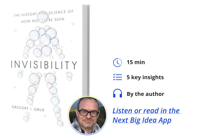 Invisibility: The History and Science of How Not to Be Seen By Greg Gbur Next Big Idea Club