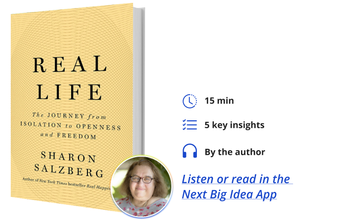 Real Life: The Journey from Isolation to Openness and Freedom By Sharon Salzberg Next Big Idea Club