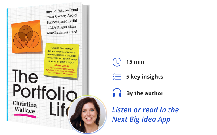 The Portfolio Life: How to Future-Proof Your Career, Avoid Burnout, and Build a Life Bigger Than Your Business Card by Christina Wallace Next Big Idea Club