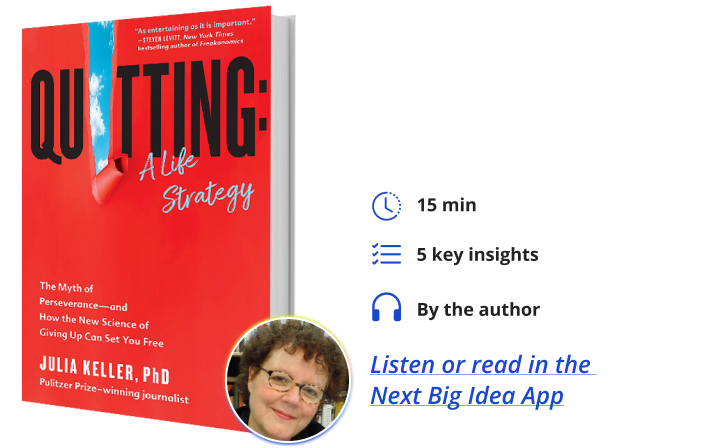 Quitting: A Life Strategy: The Myth of Perseverance—and How the New Science of Giving Up Can Set You Free By Julia Keller Next Big Idea Club