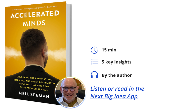 Accelerated Minds: Unlocking the Fascinating, Inspiring, and Often Destructive Impulses that Drive the Entrepreneurial Brain By Neil Seeman Next Big idea Club