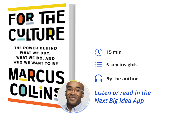 For the Culture: The Power Behind What We Buy, What We Do, and Who We Want to Be By Marcus Collins Next Big Idea Club
