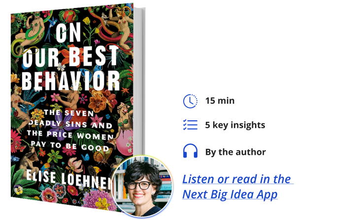 On Our Best Behavior: The Seven Deadly Sins and the Price Women Pay to Be Good By Elise Loehnen Next Big Idea Club