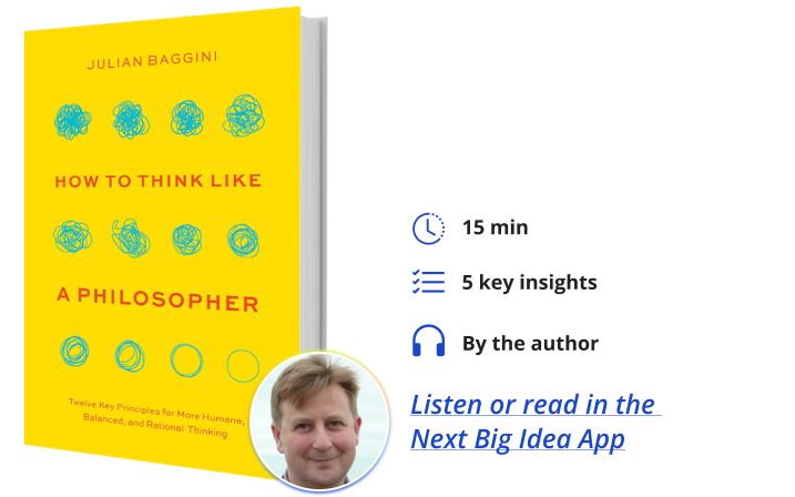 How to Think Like a Philosopher: Twelve Key Principles for More Humane, Balanced and Rational Thinking By Julian Baggini Next Big Idea Club