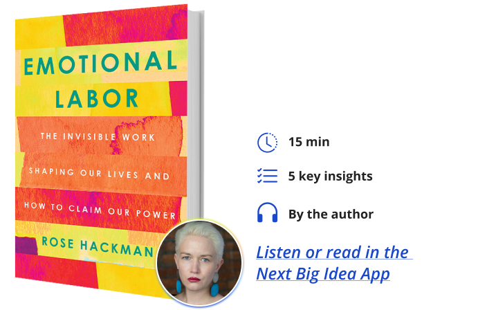 Emotional Labor: The Invisible Work Shaping Our Lives and How to Claim Our Power By Rose Hackman Next Big Idea Club