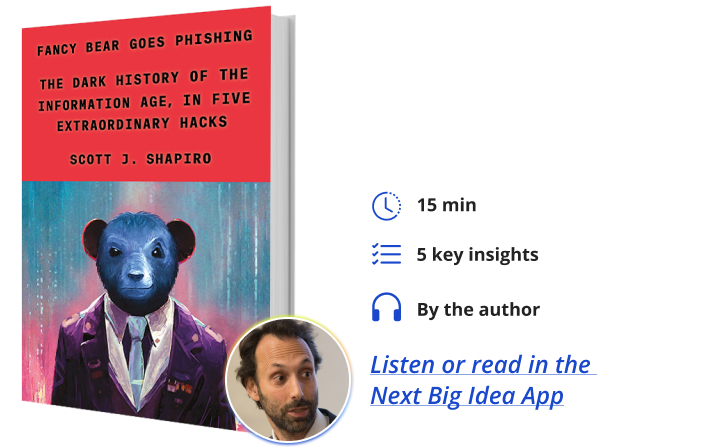 Fancy Bear Goes Phishing: The Dark History of the Information Age, in Five Extraordinary Hacks By Scott Shapiro Next Big Idea Club