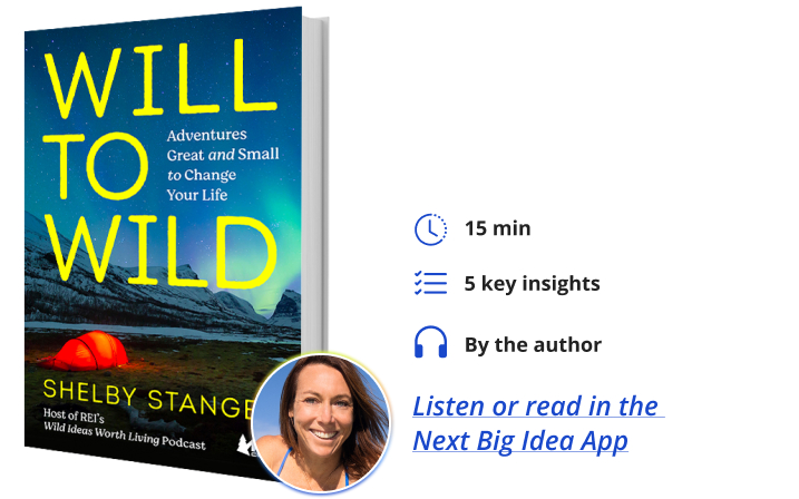 Will to Wild: Adventures Great and Small to Change Your Life Shelby Stanger Next Big Idea Club