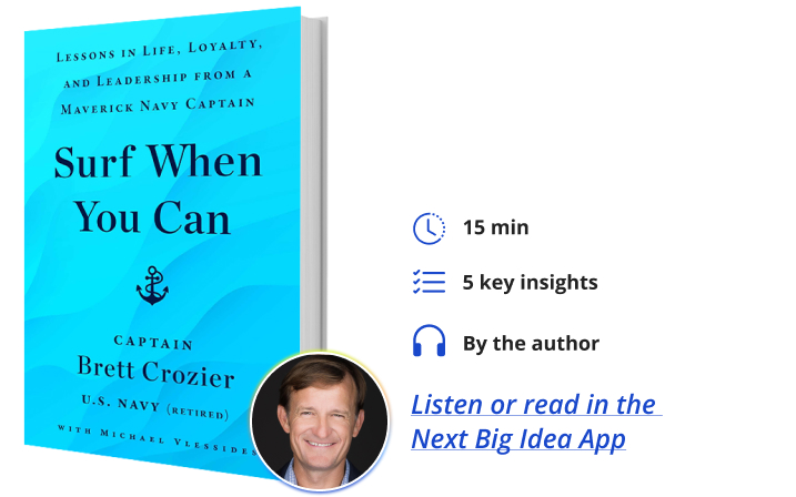 Surf When You Can: Lessons in Life, Loyalty, and Leadership from a Maverick Navy Captain by Brett Crozier Next Big Idea Club