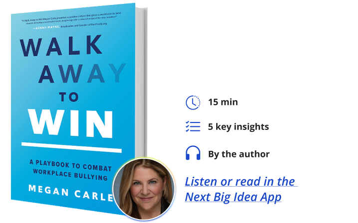 Walk Away to Win: A Playbook to Combat Workplace Bullying By Megan Carle Next Big Idea Club