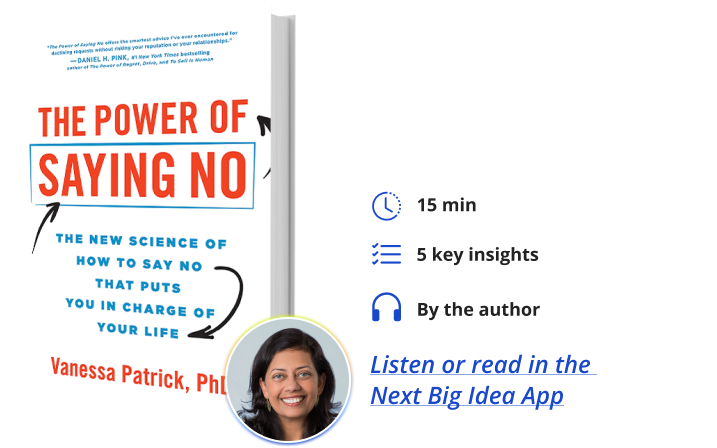 The Power of Saying No: The New Science of How to Say No that Puts You in Charge of Your Life By Vanessa Patrick Next Big Idea Club