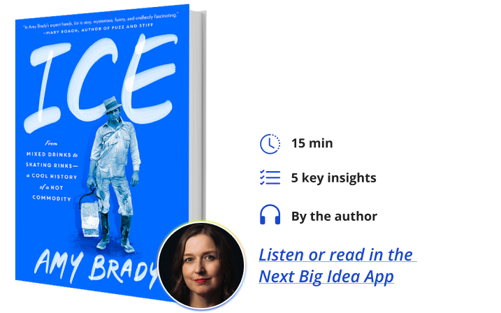 Ice: From Mixed Drinks to Skating Rinks—a Cool History of a Hot Commodity By Amy Brady Next Big Idea Club