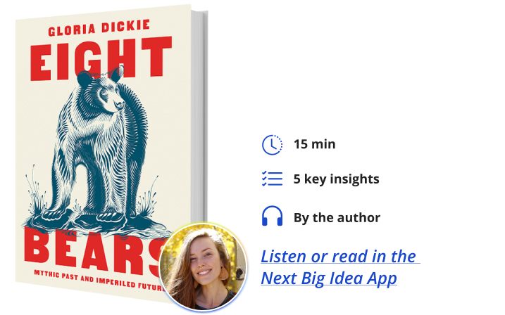 Eight Bears: Mythic Past and Imperiled Future By Gloria Dickie Next Big Idea Club