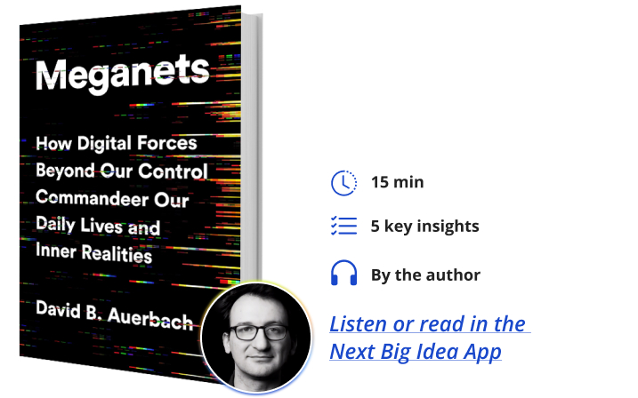 Meganets: How Digital Forces Beyond Our Control Commandeer Our Daily Lives and Inner Realities By David Auerbach Next Big Idea Club