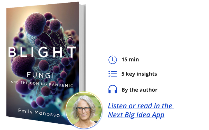 Blight: Fungi and the Coming Pandemic By Emily Monosson Next Big Idea Club