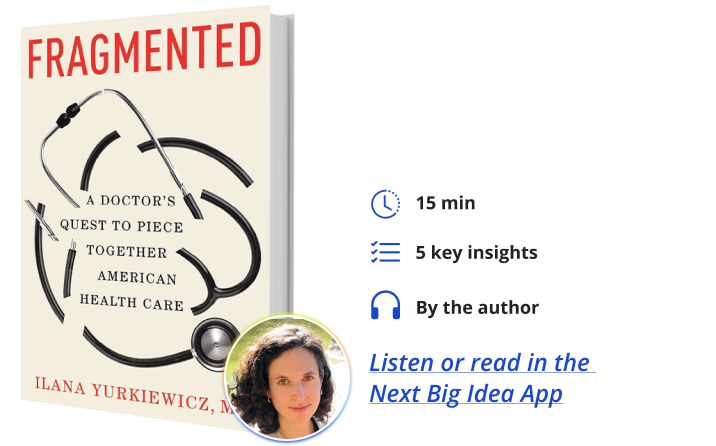 Fragmented: A Doctor’s Quest to Piece Together American Health Care By Ilana Yurkiewicz Next Big Idea Club