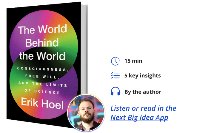 The World Behind the World: Consciousness, Free Will, and the Limits of Science by Erik Hoel Next Big Idea Club