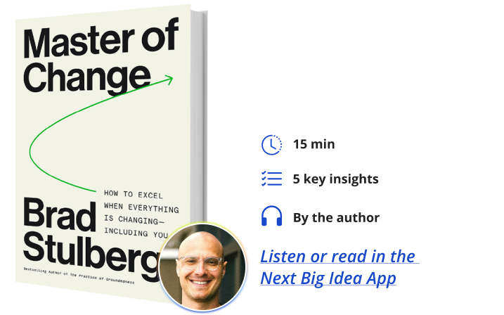 Master of Change: How to Excel When Everything Is Changing – Including You Brad Stulberg Next Big Idea Club