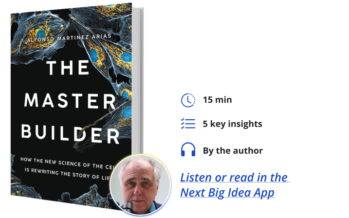 The Master Builder: How the New Science of the Cell Is Rewriting the Story of Life By Alfonso Martinez Arias Next Big Idea Club