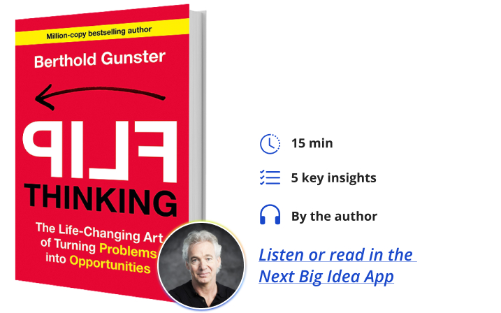 Flip Thinking: The Life-Changing Art of Turning Problems into Opportunities By Berthold Gunster Next Big Idea Club