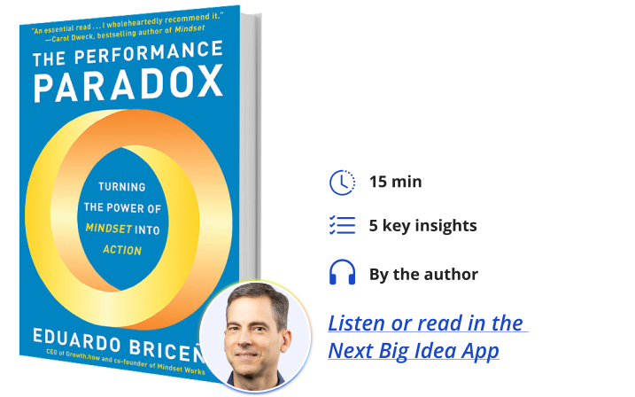 The Performance Paradox: Turning the Power of Mindset into Action Eduardo Briceño Next Big Idea Club