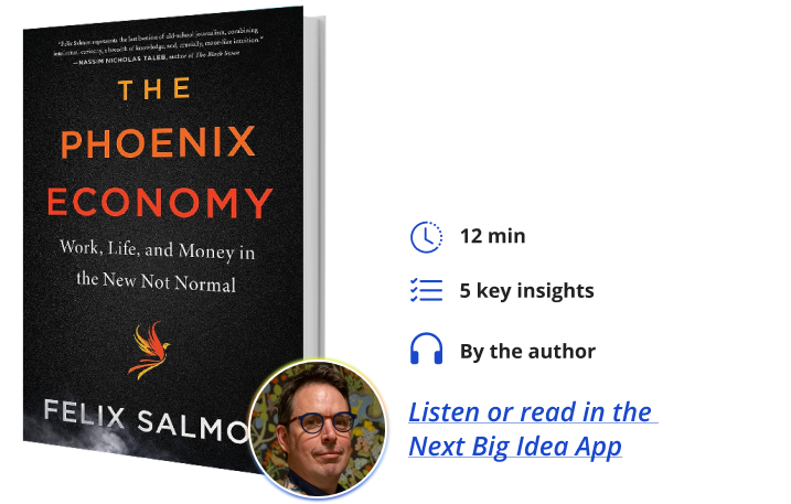 The Phoenix Economy: Work, Life, and Money in the New Not Normal By Felix Salmon Next Big Idea Club