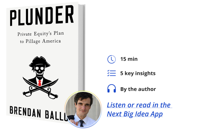 Plunder: Private Equity’s Plan to Pillage America By Brendan Ballou Next Big Idea Club