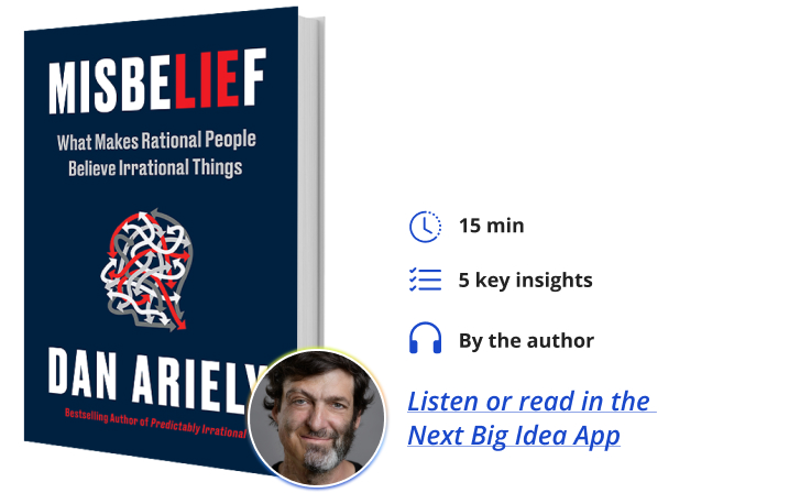 Misbelief: What Makes Rational People Believe Irrational Things By Dan Ariely Next Big Idea Club