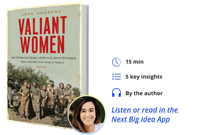 Valiant Women: The Extraordinary American Servicewomen Who Helped Win World War II By Lena Andrews Next Big Idea Club