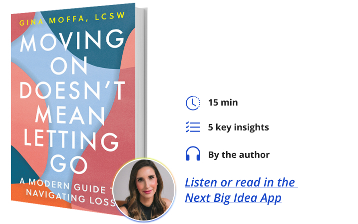 Moving On Doesn’t Mean Letting Go: A Modern Guide to Navigating Loss By Gina Moffa Next Big Idea Club
