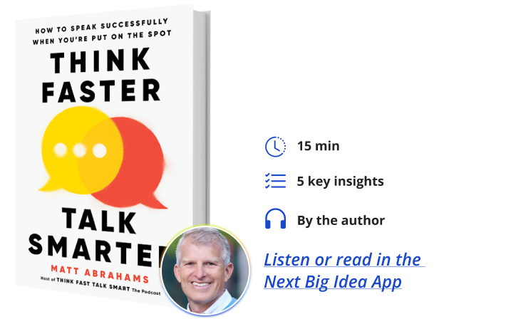 Think Faster, Talk Smarter: How to Speak Successfully When You’re Put on the Spot By Matt Abrahams Next Big Idea Club