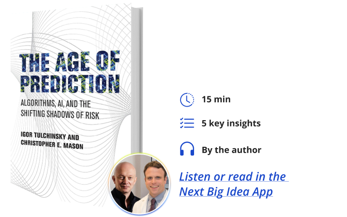 The Age of Prediction: Algorithms, AI, and the Shifting Shadows of Risk By Igor Tulchinsky & Christopher Mason Next Big Idea Club