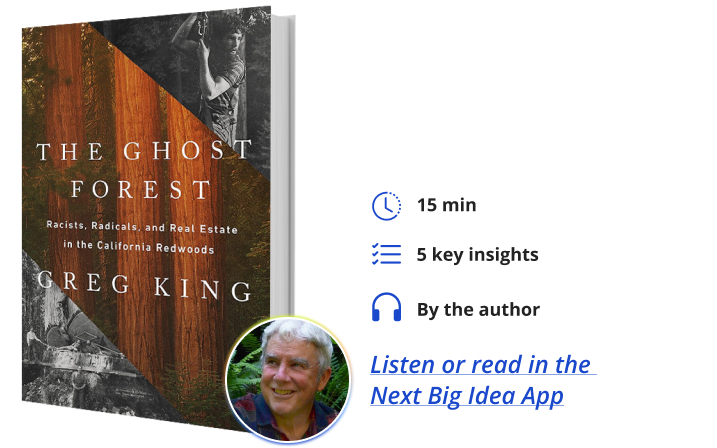 The Ghost Forest: Racists, Radicals, and Real Estate in the California Redwoods By Greg King Next Big Idea Club